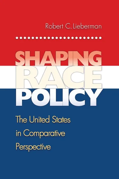 Обложка книги Shaping Race Policy. The United States in Comparative Perspective, Robert Lieberman