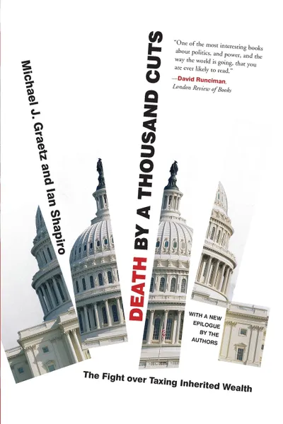 Обложка книги Death by a Thousand Cuts. The Fight over Taxing Inherited Wealth, Michael J. Graetz, Ian Shapiro