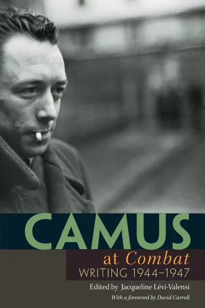 Обложка книги Camus at Combat. Writing 1944-1947, Albert Camus, Arthur Goldhammer