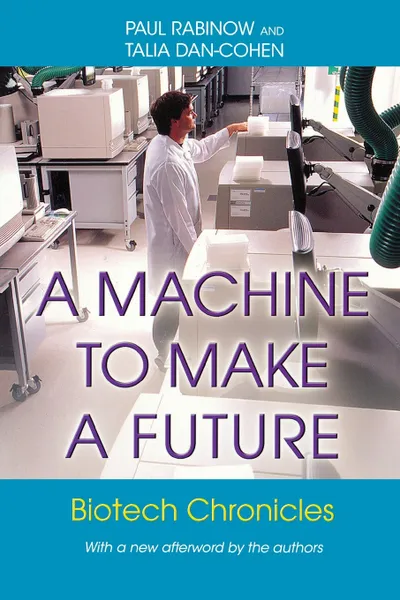 Обложка книги A Machine to Make a Future. Biotech Chronicles, Paul Rabinow, Talia Dan-Cohen