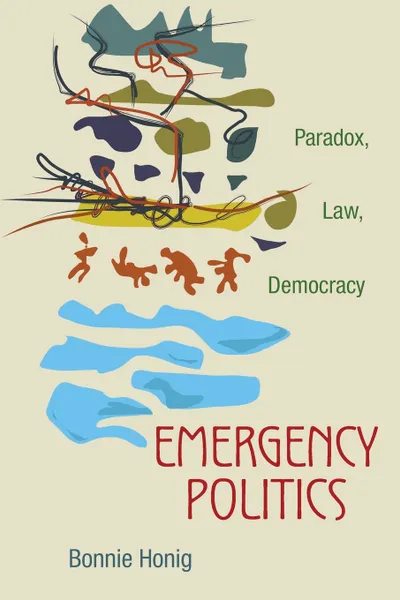 Обложка книги Emergency Politics. Paradox, Law, Democracy, Bonnie Honig