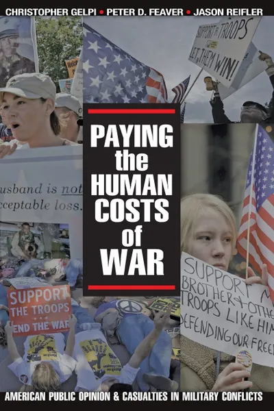 Обложка книги Paying the Human Costs of War. American Public Opinion and Casualties in Military Conflicts, Christopher Gelpi, Peter D. Feaver, Jason Reifler