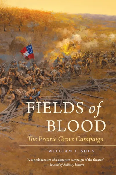 Обложка книги Fields of Blood. The Prairie Grove Campaign, William L. Shea