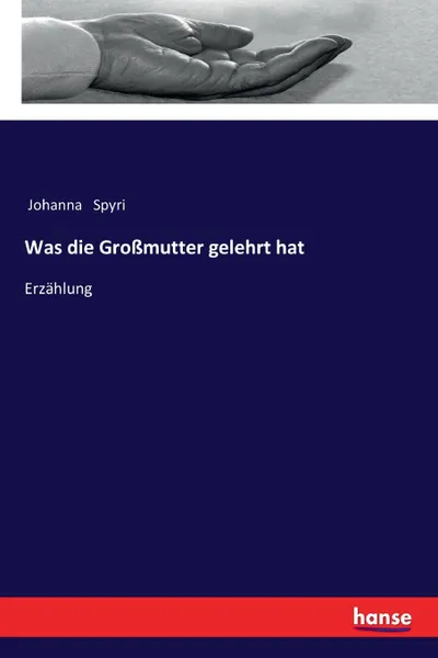 Обложка книги Was die Grossmutter gelehrt hat, Johanna Spyri