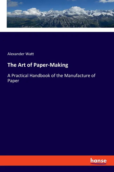 Обложка книги The Art of Paper-Making, Alexander Watt