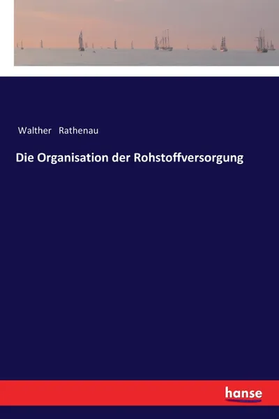 Обложка книги Die Organisation der Rohstoffversorgung, Walther Rathenau