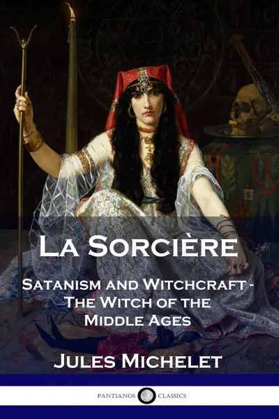 Обложка книги La Sorciere. Satanism and Witchcraft - The Witch of the Middle Ages, Jules Michelet, Lionel J. Trotter