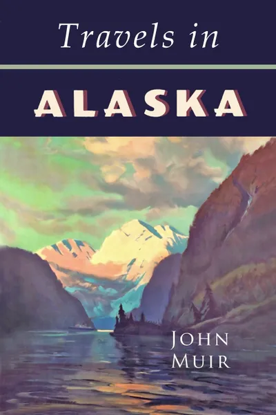 Обложка книги Travels in Alaska, John Muir