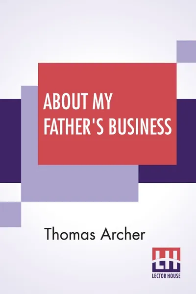 Обложка книги About My Father's Business. Work Amidst The Sick, The Sad, And The Sorrowing, Thomas Archer