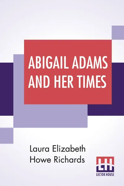 Обложка книги Abigail Adams And Her Times, Laura Elizabeth Howe Richards