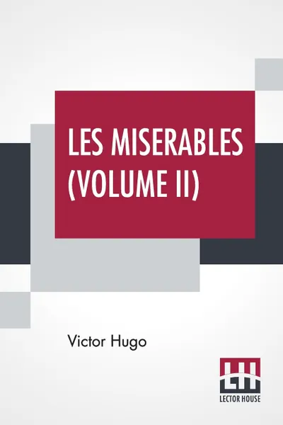 Обложка книги Les Miserables (Volume II). Vol. II. - Cosette, Translated From The French By Isabel F. Hapgood, Victor Hugo, Isabel Florence Hapgood