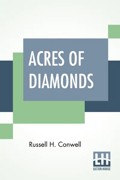 Обложка книги Acres Of Diamonds. With His Life & Achievements By Robert Shackleton And An Autobiographical Note, Russell H. Conwell