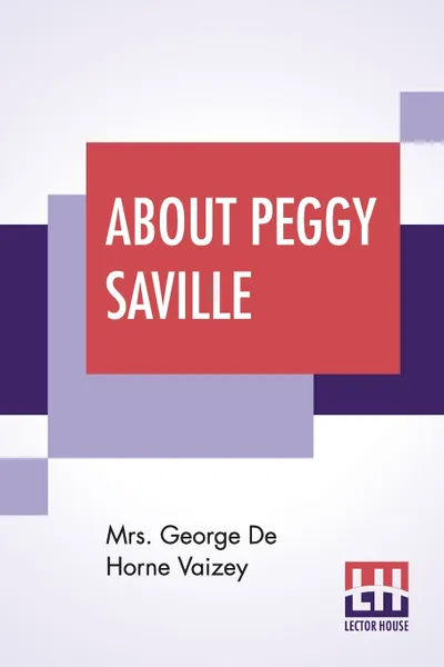 Обложка книги About Peggy Saville, Mrs. George De Horne Vaizey