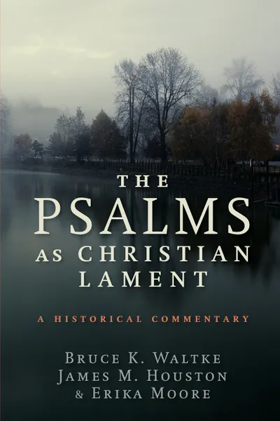 Обложка книги Psalms as Christian Lament. A Historical Commentary, Bruce K Waltke, James M Houston, Erika Moore