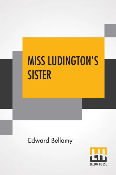 Обложка книги Miss Ludington's Sister, Edward Bellamy