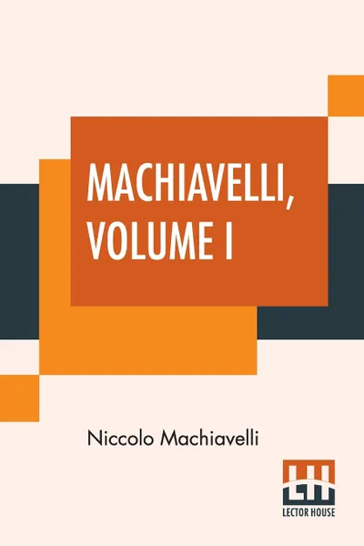 Обложка книги Machiavelli, Volume I. With An Introduction By Henry John Cockayne Cockayne-Cust - The Art Of War Translated By Peter Whitehorne, The Prince Translated By Edward Dacres, Niccolo Machiavelli, Peter Whitehorne, Edward Dacres