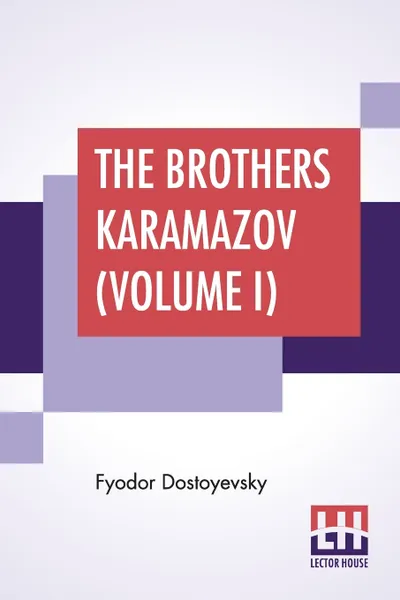 Обложка книги The Brothers Karamazov (Volume I). Translated From The Russian Of Fyodor Dostoyevsky By Constance Garnett, Фёдор Михайлович Достоевский, Constance Garnett