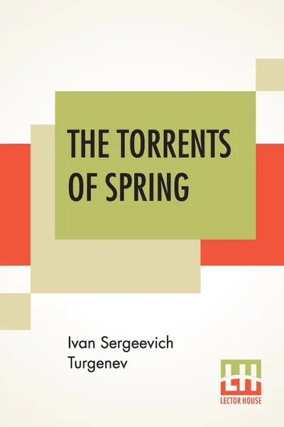 Обложка книги The Torrents Of Spring. Translated From The Russian By Constance Garnett, Ivan Sergeevich Turgenev, Constance Garnett