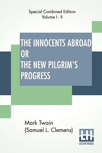 Обложка книги The Innocents Abroad Or The New Pilgrim's Progress (Complete). Being An Account Of The Steamship Quaker City'S Pleasure Excursion To Europe And The Holy Land, Mark Twain (Samuel Langhorne Clemens)