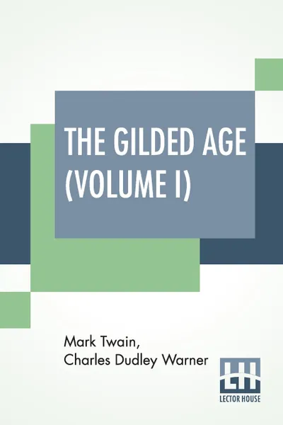 Обложка книги The Gilded Age (Volume I). A Tale Of Today, Mark Twain (Samuel Langhorne Clemens), Charles Dudley Warner