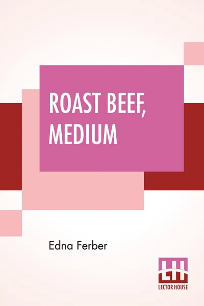 Обложка книги Roast Beef, Medium. The Business Adventures Of Emma Mcchesney, Edna Ferber