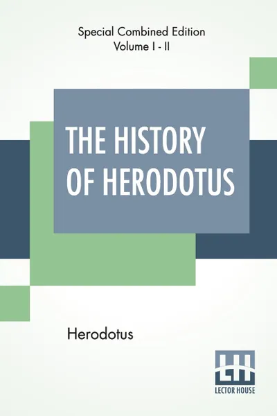 Обложка книги The History Of Herodotus (Complete). Translated Into English By G. C. Macaulay, Herodotus, George Campbell Macaulay