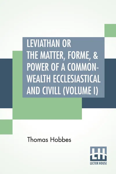 Обложка книги Leviathan Or The Matter, Forme, & Power Of A Common-Wealth Ecclesiastical And Civill (Volume I), Hobbes Thomas