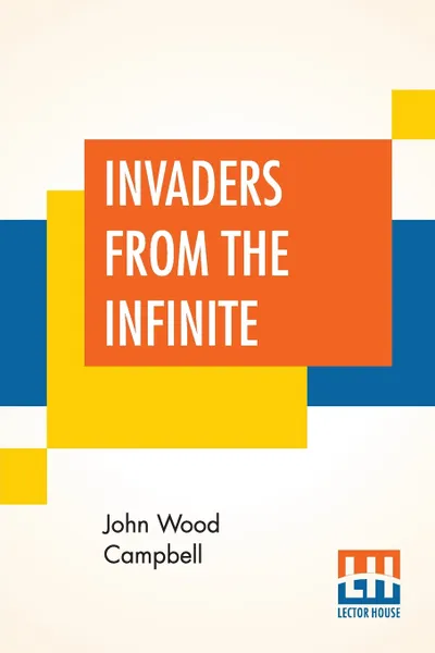 Обложка книги Invaders From The Infinite, John Wood Campbell