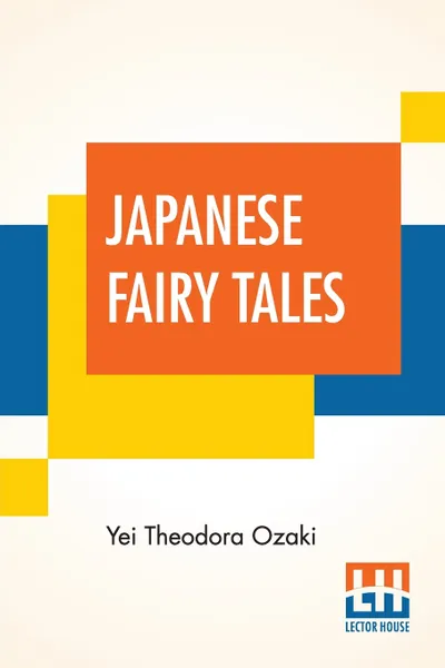 Обложка книги Japanese Fairy Tales. Compiled By Yei Theodora Ozaki, Yei Theodora Ozaki