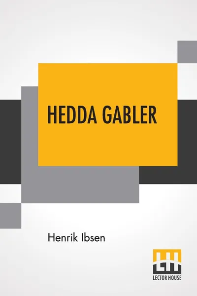 Обложка книги Hedda Gabler. Play In Four Acts Translated By Edmund Gosse And William Archer, Henrik Ibsen, Edmund Gosse, William Archer