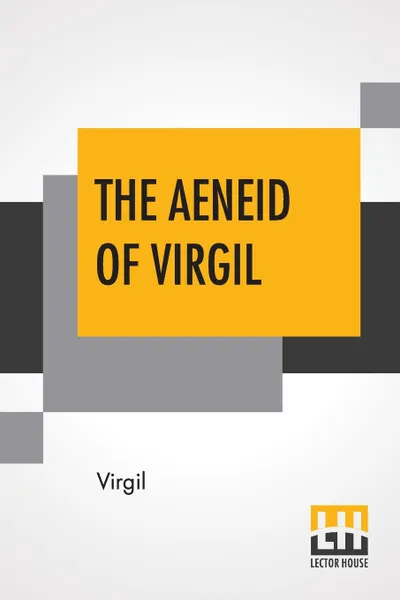 Обложка книги The Aeneid Of Virgil. Translated Into English By J. W. Mackail, Virgil, J. W. Mackail