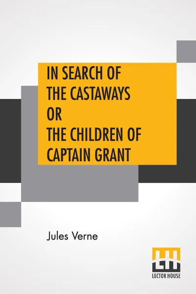 Обложка книги In Search Of The Castaways Or The Children Of Captain Grant. From The Works Of Jules Verne Edited By Charles F. Horne, Ph.D., Jules Verne