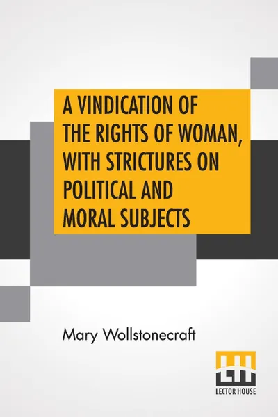 Обложка книги A Vindication Of The Rights Of Woman, With Strictures On Political And Moral Subjects. With A Biographical Sketch Of The Author., Mary Wollstonecraft