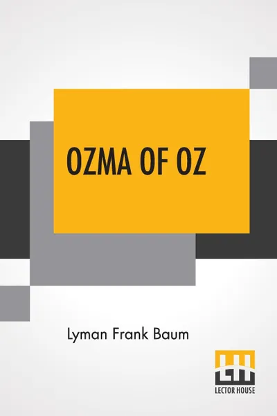 Обложка книги Ozma Of Oz. A Record Of Her Adventures With Dorothy Gale Of Kansas, The Yellow Hen, The Scarecrow, The Tin Woodman, Tiktok, The Cowardly Lion And The Hungry Tiger; Besides Other Good People Too Numerous To Mention Faithfully Recorded Herein, Lyman Frank Baum