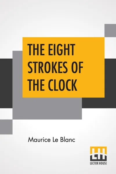 Обложка книги The Eight Strokes Of The Clock, Maurice Le Blanc