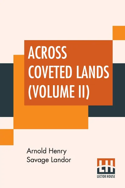 Обложка книги Across Coveted Lands (Volume II). Or A Journey From Flushing (Holland) To Calcutta, Overland, Arnold Henry Savage Landor