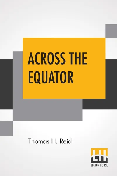 Обложка книги Across The Equator. A Holiday Trip In Java, Thomas H. Reid