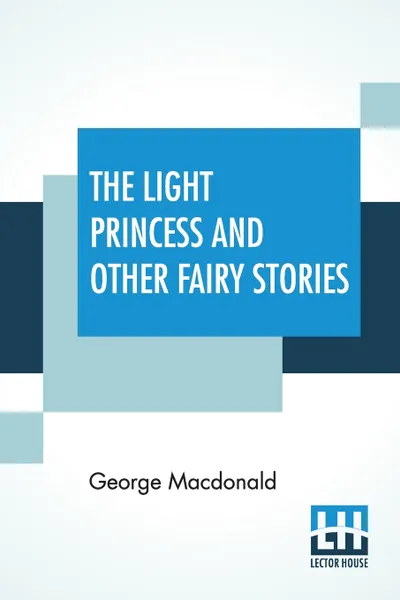 Обложка книги The Light Princess And Other Fairy Stories, George Macdonald