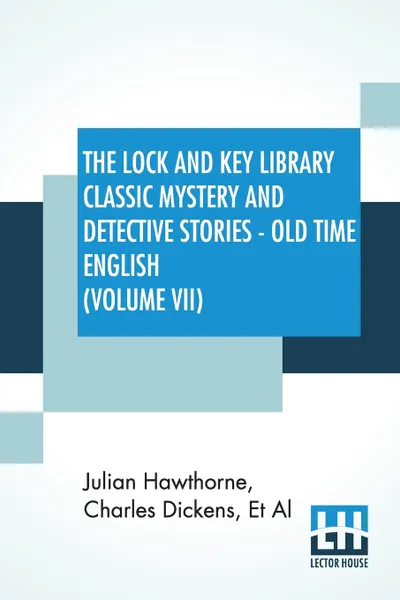 Обложка книги The Lock And Key Library Classic Mystery and Detective Stories - Old Time English (Volume VII). Edited By Julian Hawthorne, Чарльз Диккенс, Et Al