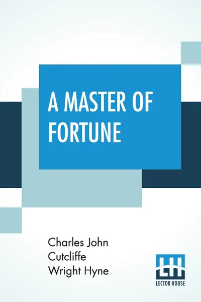 Обложка книги A Master Of Fortune. Being Further Adventures Of Captain Kettle, Charles John Cutcliffe Wright Hyne