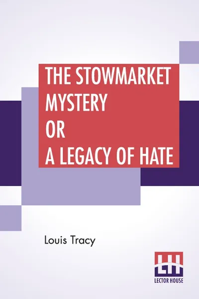 Обложка книги The Stowmarket Mystery Or A Legacy Of Hate, Louis Tracy