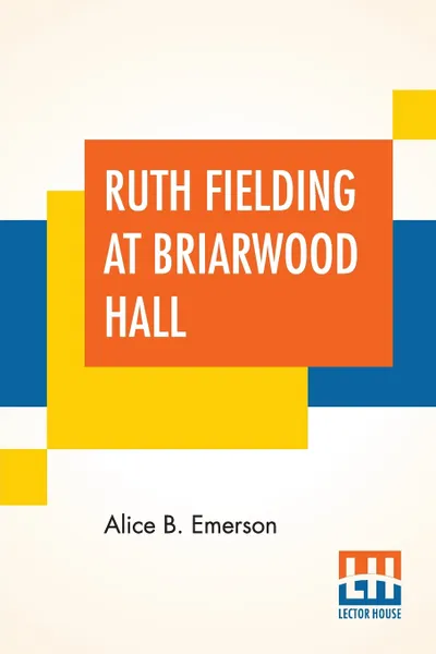 Обложка книги Ruth Fielding At Briarwood Hall. Or Solving The Campus Mystery, Alice B. Emerson