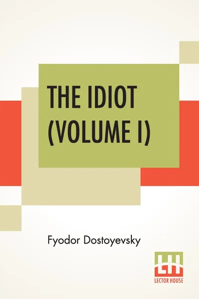 Обложка книги The Idiot (Volume I). Translated By Eva Martin, Фёдор Михайлович Достоевский, Eva Martin