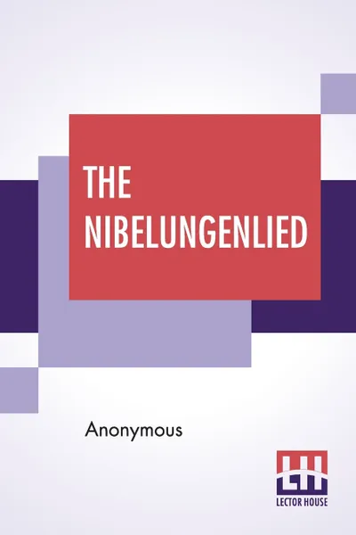 Обложка книги The Nibelungenlied. Translated Into Rhymed English Verse In The Metre Of The Original By George Henry Needler, M. l'abbé Trochon, George Henry Needler