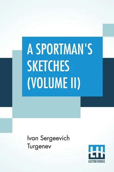 Обложка книги A Sportman's Sketches (Volume II). Translated from the Russian By Constance Garnett, Ivan Sergeevich Turgenev, Constance Garnett