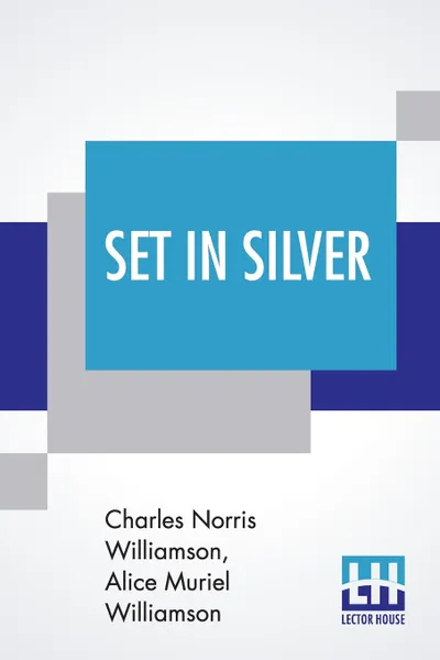 Обложка книги Set In Silver, Charles Norris Williamson, Alice Muriel Williamson