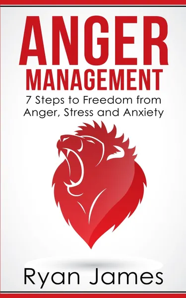 Обложка книги Anger Management. 7 Steps to Freedom from Anger, Stress and Anxiety (Anger Management Series Book 1), Ryan James