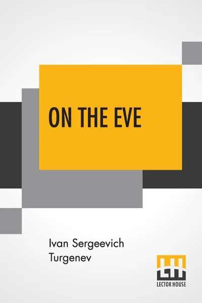 Обложка книги On The Eve. A Novel Translated From The Russian By Constance Garnett With An Introduction By Edward Garnett, Ivan Sergeevich Turgenev, Constance Garnett