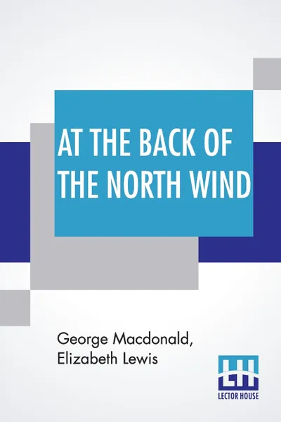 Обложка книги At The Back Of The North Wind. Simplified by Elizabeth Lewis, George Macdonald, Elizabeth Lewis