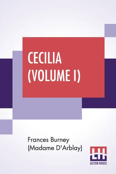 Обложка книги Cecilia (Volume I). Or Memoirs Of An Heiress. Edited By R. Brimley Johnson, Frances Burney (Madame D'Arblay)